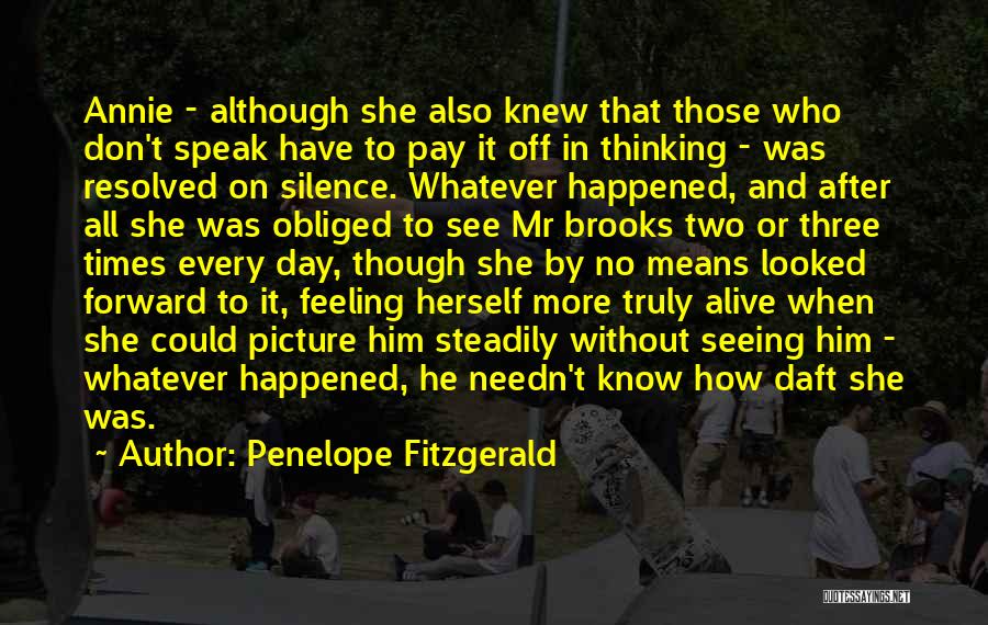 Penelope Fitzgerald Quotes: Annie - Although She Also Knew That Those Who Don't Speak Have To Pay It Off In Thinking - Was