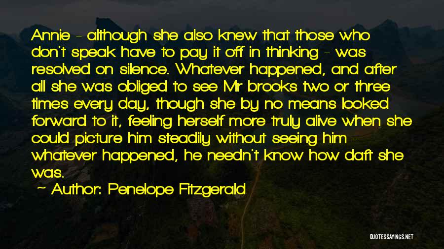 Penelope Fitzgerald Quotes: Annie - Although She Also Knew That Those Who Don't Speak Have To Pay It Off In Thinking - Was