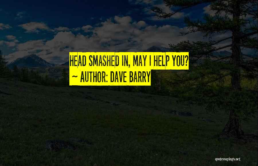 Dave Barry Quotes: Head Smashed In, May I Help You?
