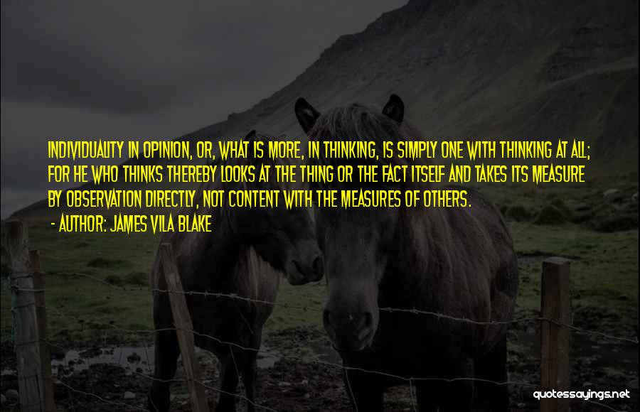 James Vila Blake Quotes: Individuality In Opinion, Or, What Is More, In Thinking, Is Simply One With Thinking At All; For He Who Thinks