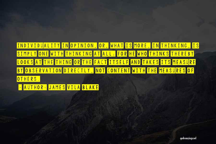 James Vila Blake Quotes: Individuality In Opinion, Or, What Is More, In Thinking, Is Simply One With Thinking At All; For He Who Thinks