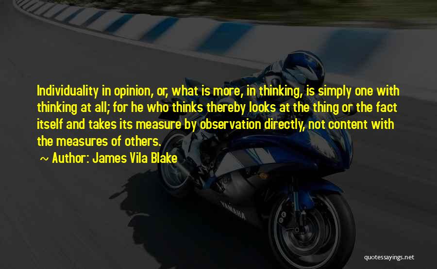 James Vila Blake Quotes: Individuality In Opinion, Or, What Is More, In Thinking, Is Simply One With Thinking At All; For He Who Thinks