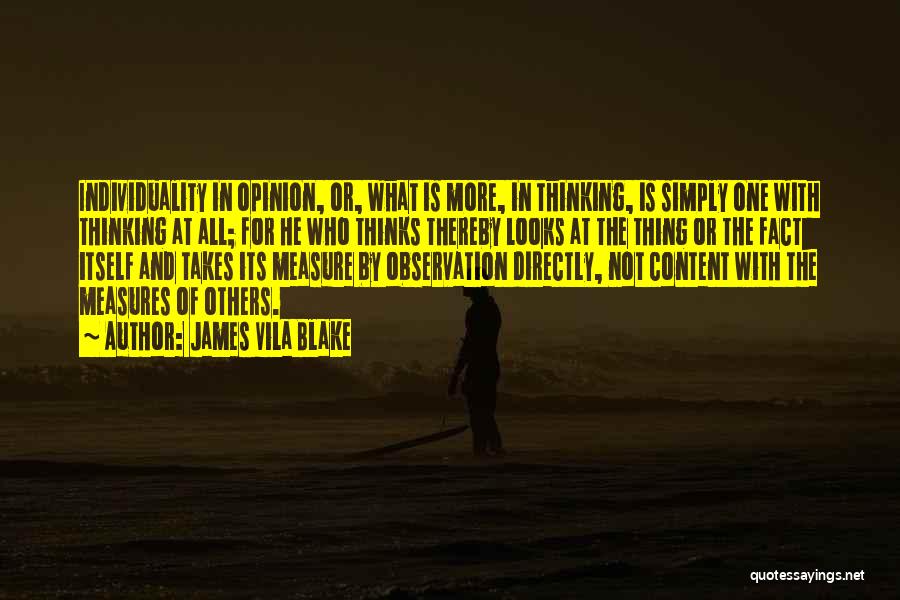 James Vila Blake Quotes: Individuality In Opinion, Or, What Is More, In Thinking, Is Simply One With Thinking At All; For He Who Thinks