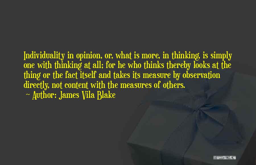 James Vila Blake Quotes: Individuality In Opinion, Or, What Is More, In Thinking, Is Simply One With Thinking At All; For He Who Thinks