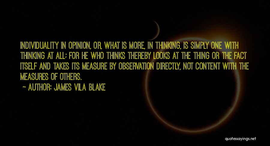 James Vila Blake Quotes: Individuality In Opinion, Or, What Is More, In Thinking, Is Simply One With Thinking At All; For He Who Thinks