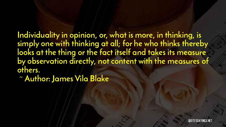 James Vila Blake Quotes: Individuality In Opinion, Or, What Is More, In Thinking, Is Simply One With Thinking At All; For He Who Thinks