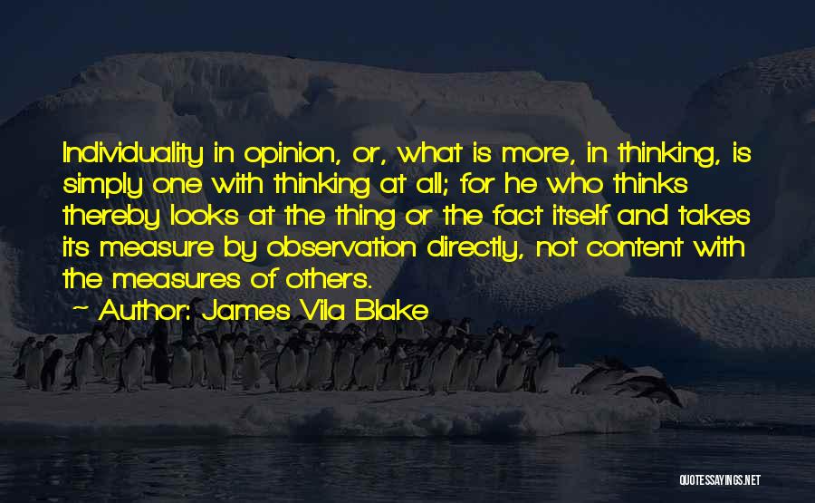 James Vila Blake Quotes: Individuality In Opinion, Or, What Is More, In Thinking, Is Simply One With Thinking At All; For He Who Thinks