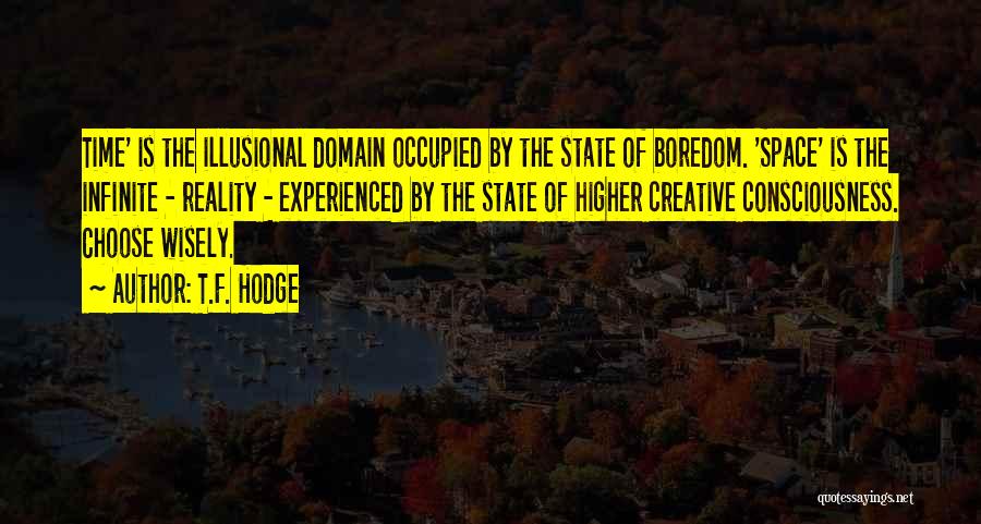 T.F. Hodge Quotes: Time' Is The Illusional Domain Occupied By The State Of Boredom. 'space' Is The Infinite - Reality - Experienced By