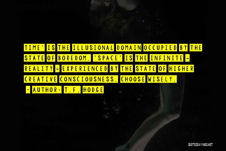 T.F. Hodge Quotes: Time' Is The Illusional Domain Occupied By The State Of Boredom. 'space' Is The Infinite - Reality - Experienced By