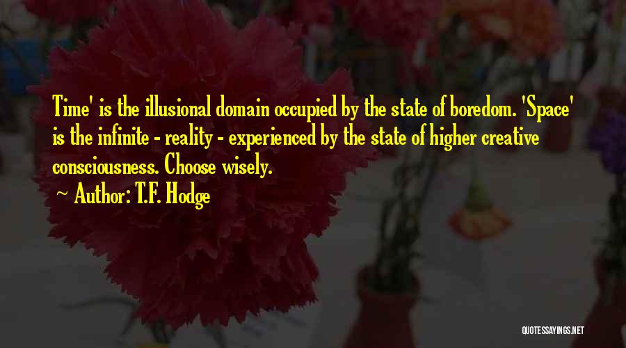 T.F. Hodge Quotes: Time' Is The Illusional Domain Occupied By The State Of Boredom. 'space' Is The Infinite - Reality - Experienced By
