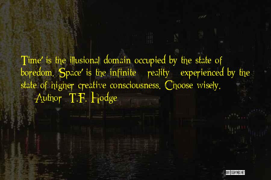 T.F. Hodge Quotes: Time' Is The Illusional Domain Occupied By The State Of Boredom. 'space' Is The Infinite - Reality - Experienced By