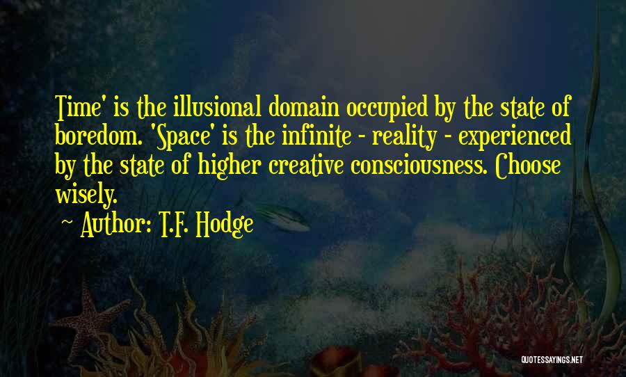 T.F. Hodge Quotes: Time' Is The Illusional Domain Occupied By The State Of Boredom. 'space' Is The Infinite - Reality - Experienced By