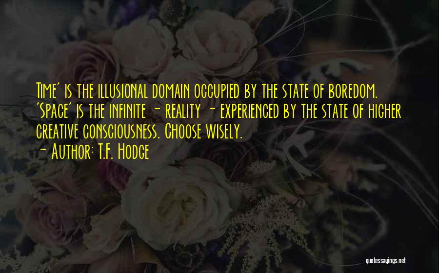 T.F. Hodge Quotes: Time' Is The Illusional Domain Occupied By The State Of Boredom. 'space' Is The Infinite - Reality - Experienced By