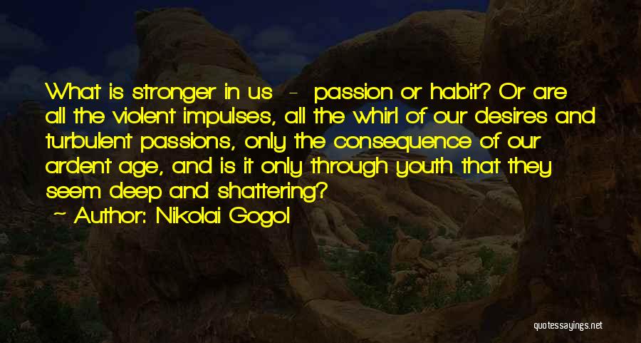 Nikolai Gogol Quotes: What Is Stronger In Us - Passion Or Habit? Or Are All The Violent Impulses, All The Whirl Of Our