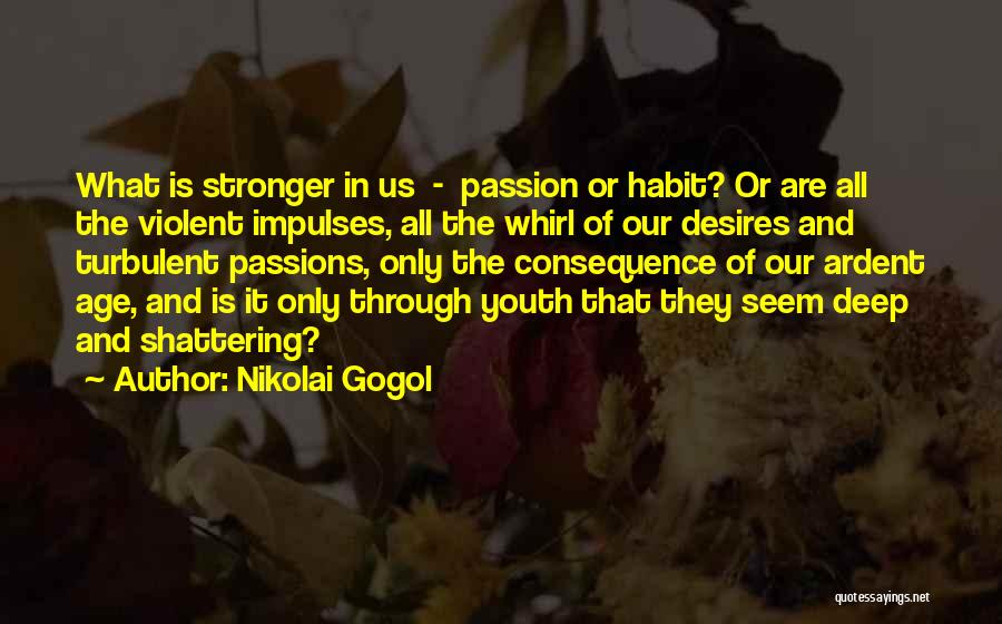 Nikolai Gogol Quotes: What Is Stronger In Us - Passion Or Habit? Or Are All The Violent Impulses, All The Whirl Of Our