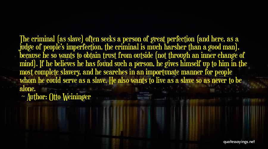 Otto Weininger Quotes: The Criminal (as Slave) Often Seeks A Person Of Great Perfection (and Here, As A Judge Of People's Imperfection, The