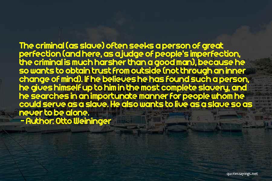 Otto Weininger Quotes: The Criminal (as Slave) Often Seeks A Person Of Great Perfection (and Here, As A Judge Of People's Imperfection, The