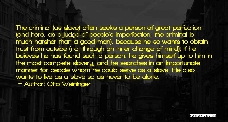 Otto Weininger Quotes: The Criminal (as Slave) Often Seeks A Person Of Great Perfection (and Here, As A Judge Of People's Imperfection, The