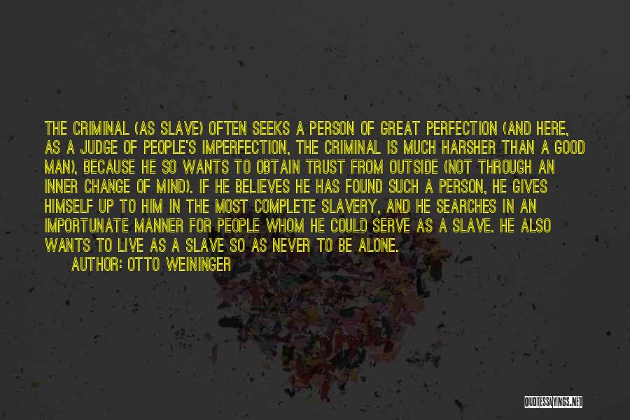 Otto Weininger Quotes: The Criminal (as Slave) Often Seeks A Person Of Great Perfection (and Here, As A Judge Of People's Imperfection, The