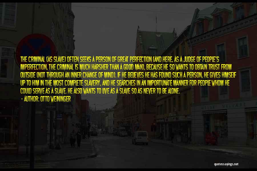 Otto Weininger Quotes: The Criminal (as Slave) Often Seeks A Person Of Great Perfection (and Here, As A Judge Of People's Imperfection, The