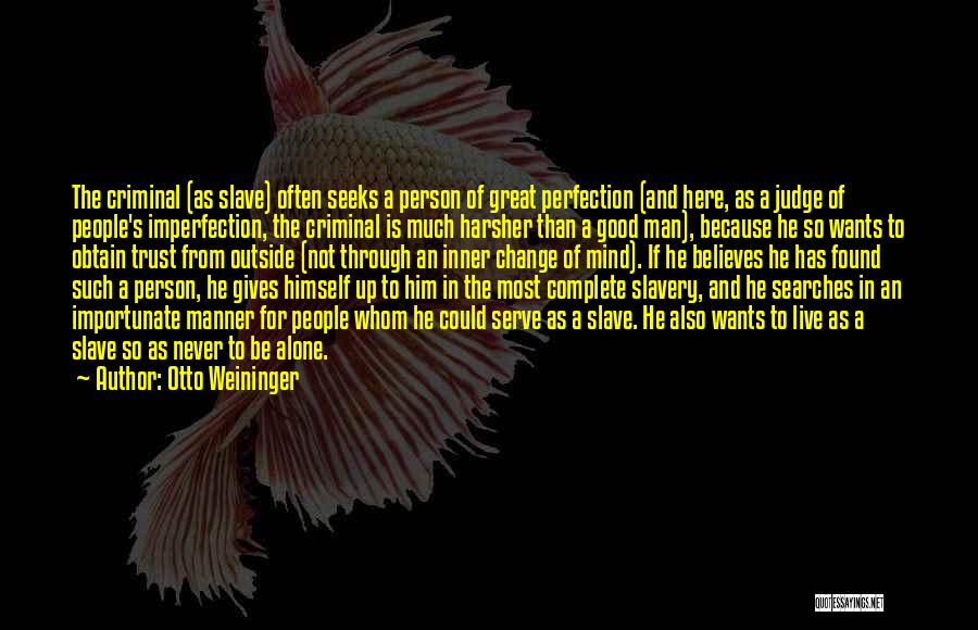 Otto Weininger Quotes: The Criminal (as Slave) Often Seeks A Person Of Great Perfection (and Here, As A Judge Of People's Imperfection, The