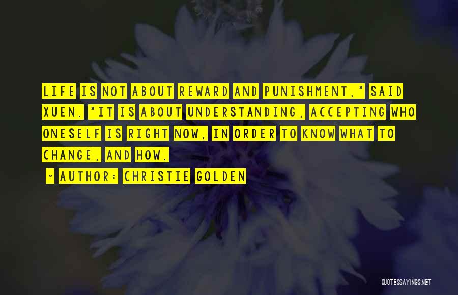 Christie Golden Quotes: Life Is Not About Reward And Punishment, Said Xuen. It Is About Understanding, Accepting Who Oneself Is Right Now, In