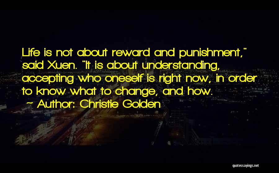 Christie Golden Quotes: Life Is Not About Reward And Punishment, Said Xuen. It Is About Understanding, Accepting Who Oneself Is Right Now, In