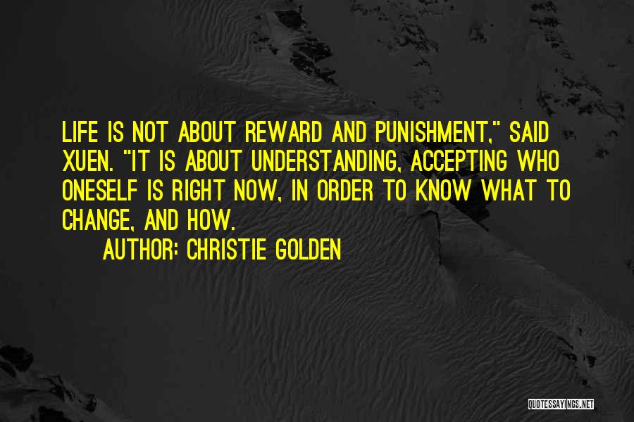 Christie Golden Quotes: Life Is Not About Reward And Punishment, Said Xuen. It Is About Understanding, Accepting Who Oneself Is Right Now, In