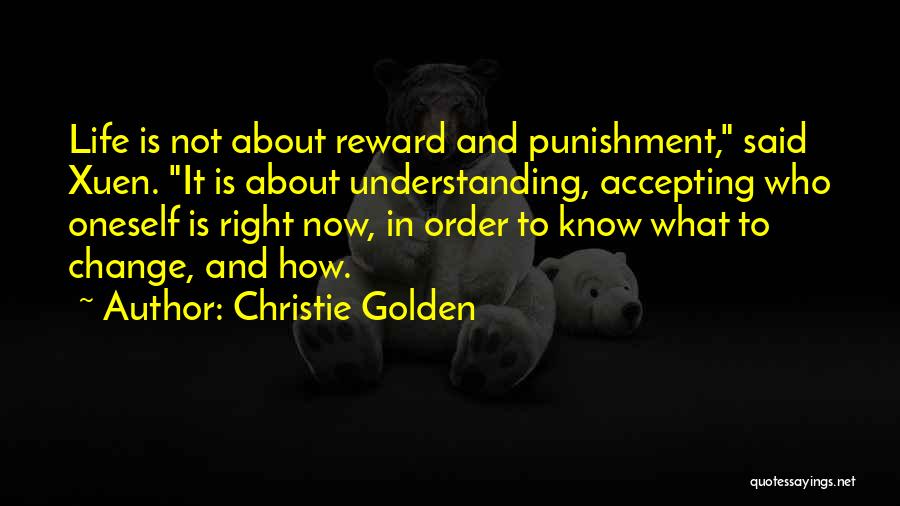 Christie Golden Quotes: Life Is Not About Reward And Punishment, Said Xuen. It Is About Understanding, Accepting Who Oneself Is Right Now, In