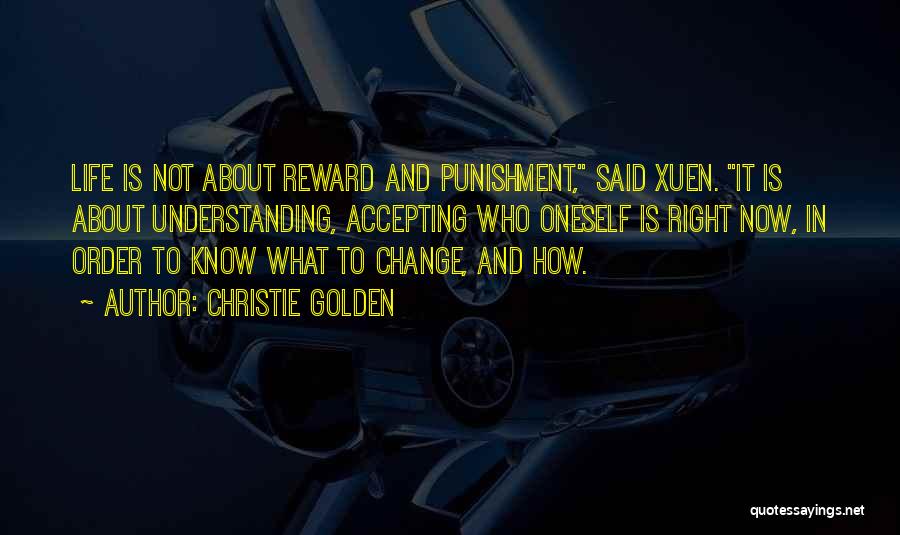 Christie Golden Quotes: Life Is Not About Reward And Punishment, Said Xuen. It Is About Understanding, Accepting Who Oneself Is Right Now, In