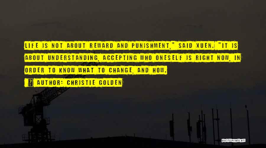 Christie Golden Quotes: Life Is Not About Reward And Punishment, Said Xuen. It Is About Understanding, Accepting Who Oneself Is Right Now, In