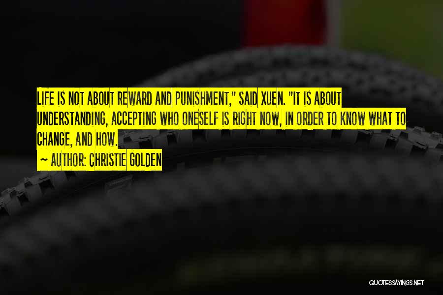 Christie Golden Quotes: Life Is Not About Reward And Punishment, Said Xuen. It Is About Understanding, Accepting Who Oneself Is Right Now, In