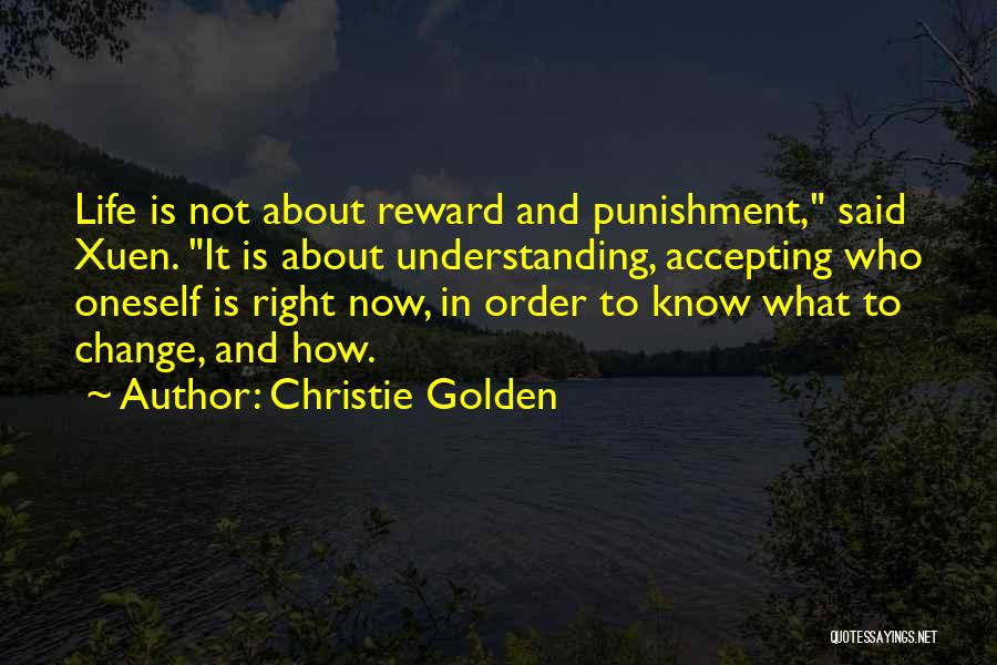 Christie Golden Quotes: Life Is Not About Reward And Punishment, Said Xuen. It Is About Understanding, Accepting Who Oneself Is Right Now, In