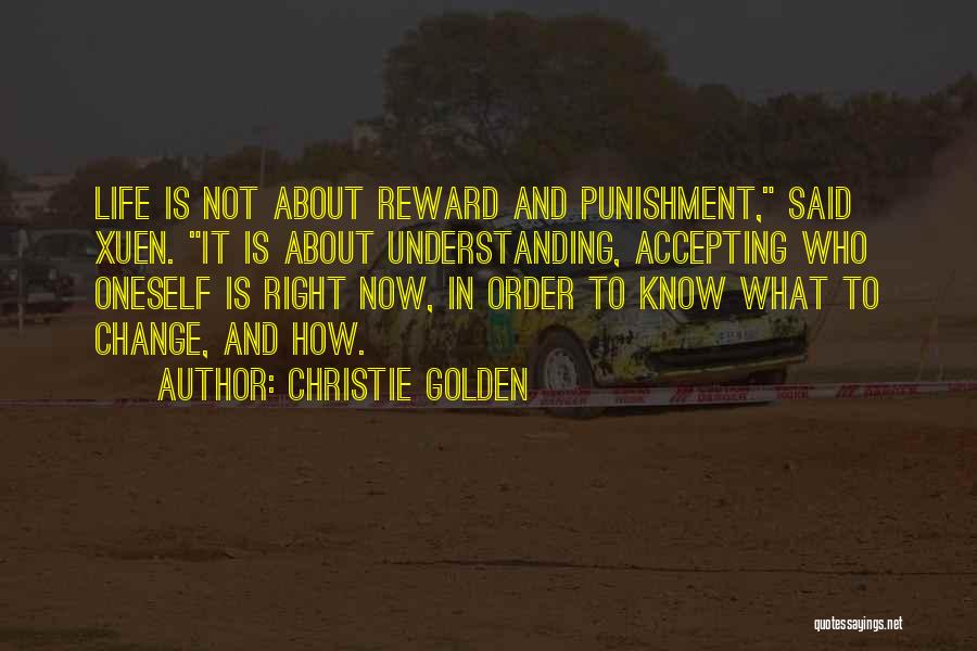 Christie Golden Quotes: Life Is Not About Reward And Punishment, Said Xuen. It Is About Understanding, Accepting Who Oneself Is Right Now, In