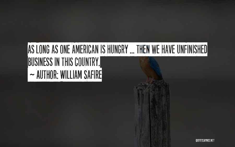 William Safire Quotes: As Long As One American Is Hungry ... Then We Have Unfinished Business In This Country.