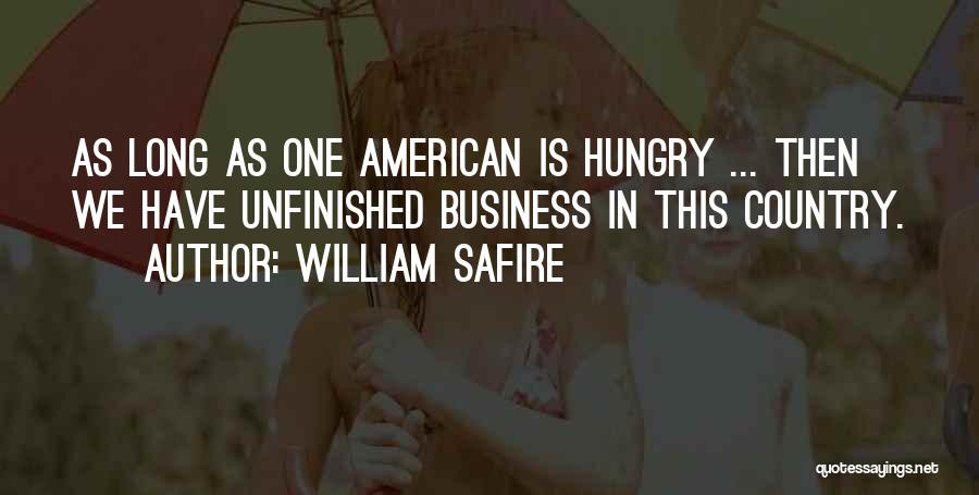 William Safire Quotes: As Long As One American Is Hungry ... Then We Have Unfinished Business In This Country.