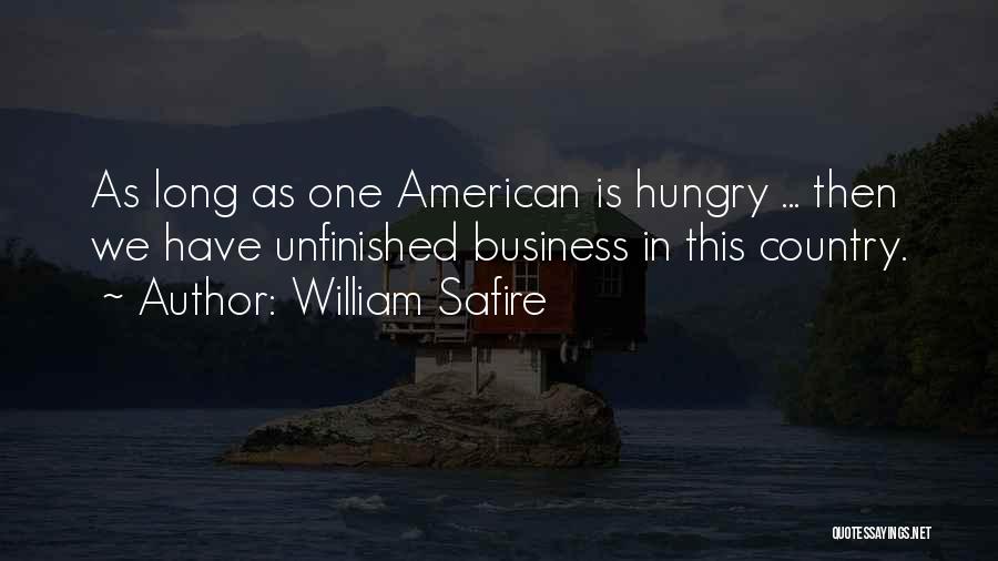 William Safire Quotes: As Long As One American Is Hungry ... Then We Have Unfinished Business In This Country.