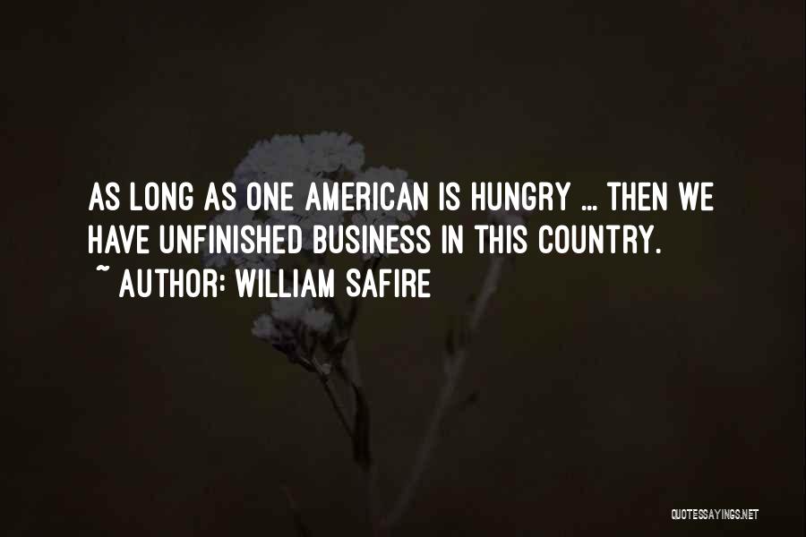 William Safire Quotes: As Long As One American Is Hungry ... Then We Have Unfinished Business In This Country.