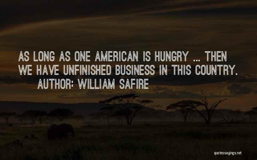 William Safire Quotes: As Long As One American Is Hungry ... Then We Have Unfinished Business In This Country.