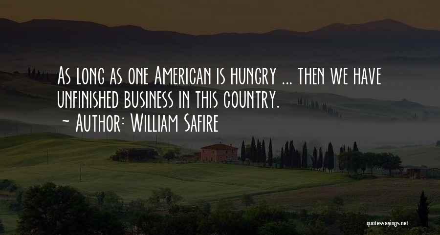 William Safire Quotes: As Long As One American Is Hungry ... Then We Have Unfinished Business In This Country.