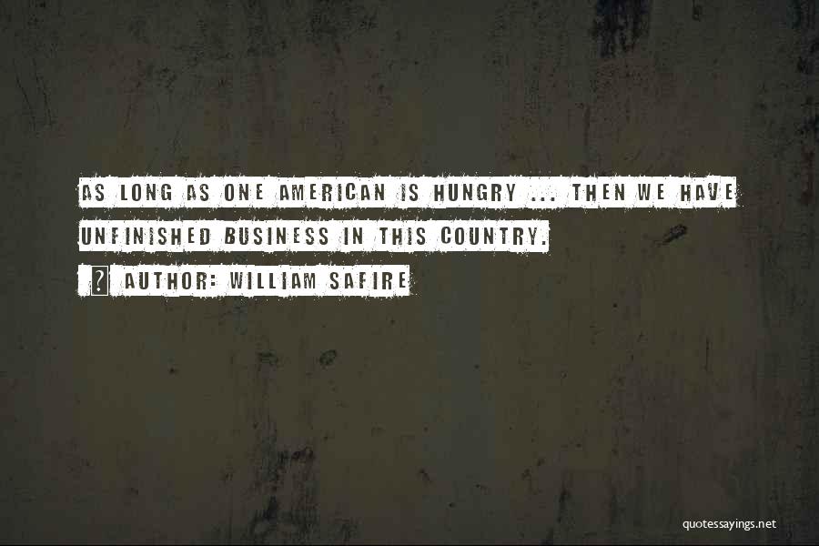 William Safire Quotes: As Long As One American Is Hungry ... Then We Have Unfinished Business In This Country.