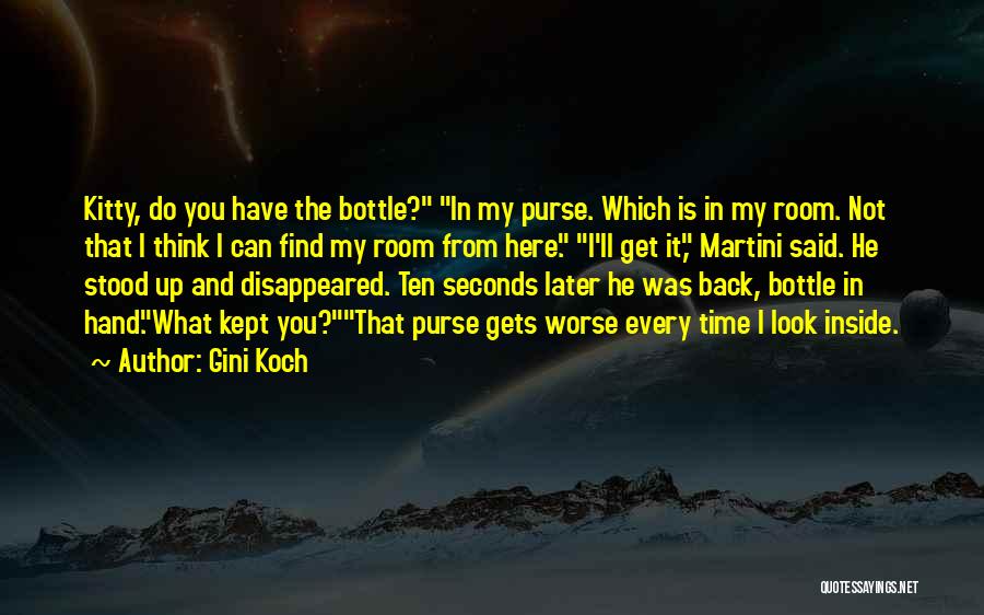 Gini Koch Quotes: Kitty, Do You Have The Bottle? In My Purse. Which Is In My Room. Not That I Think I Can