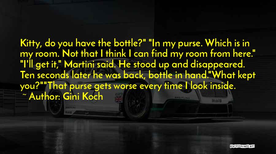 Gini Koch Quotes: Kitty, Do You Have The Bottle? In My Purse. Which Is In My Room. Not That I Think I Can