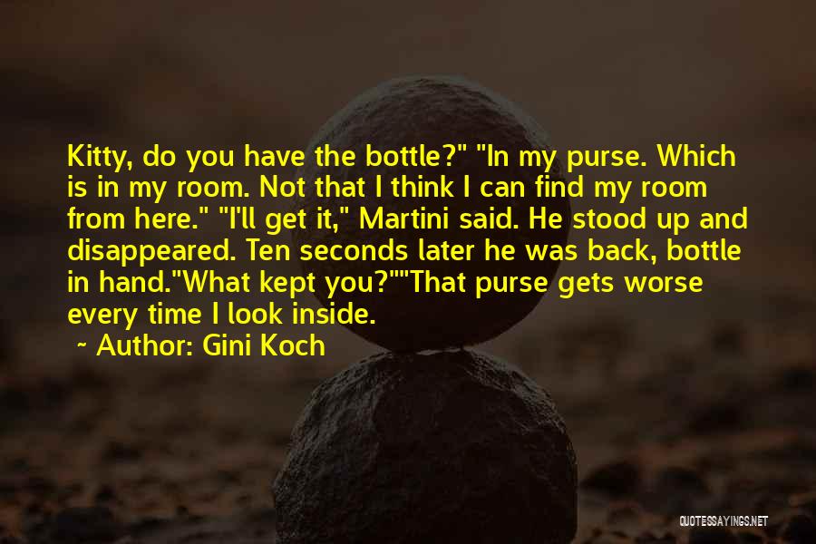 Gini Koch Quotes: Kitty, Do You Have The Bottle? In My Purse. Which Is In My Room. Not That I Think I Can