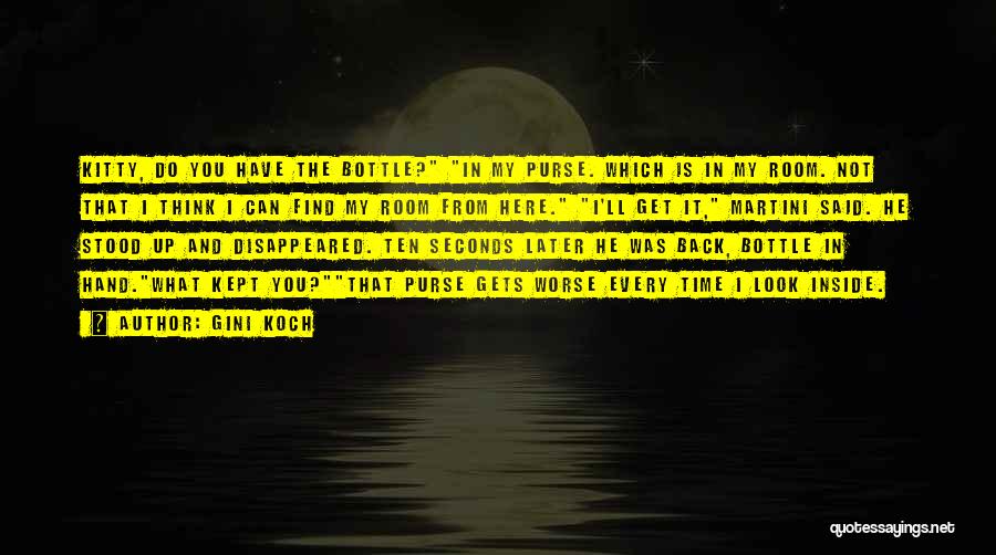 Gini Koch Quotes: Kitty, Do You Have The Bottle? In My Purse. Which Is In My Room. Not That I Think I Can