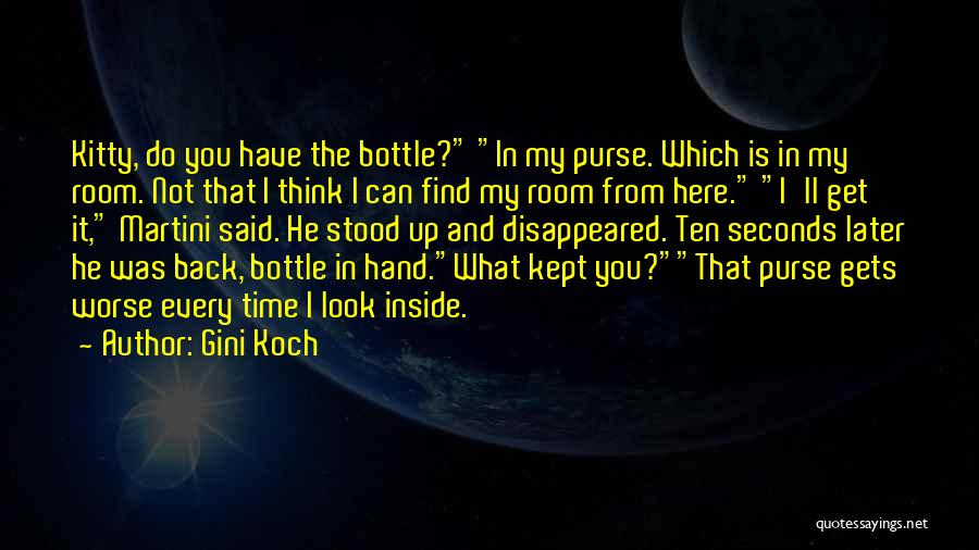 Gini Koch Quotes: Kitty, Do You Have The Bottle? In My Purse. Which Is In My Room. Not That I Think I Can