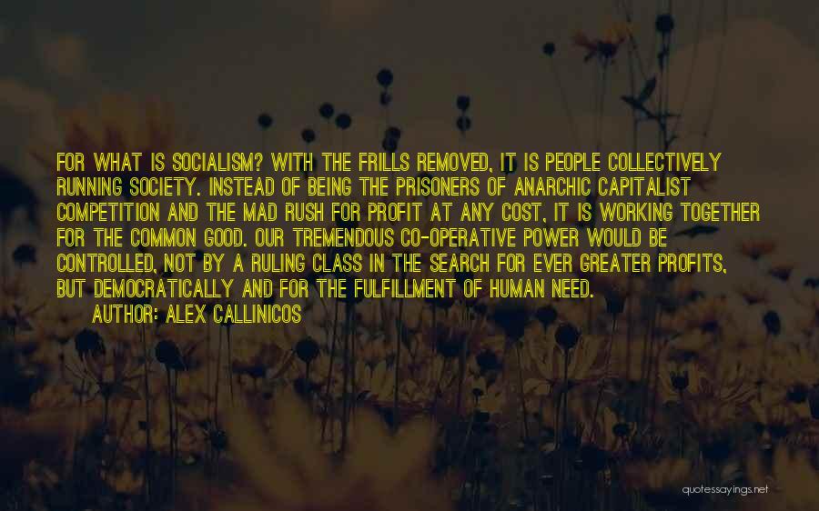 Alex Callinicos Quotes: For What Is Socialism? With The Frills Removed, It Is People Collectively Running Society. Instead Of Being The Prisoners Of