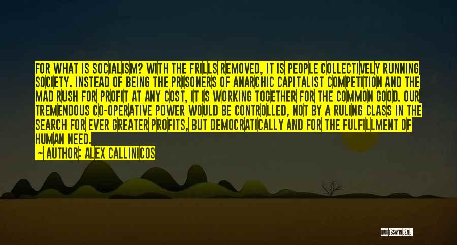 Alex Callinicos Quotes: For What Is Socialism? With The Frills Removed, It Is People Collectively Running Society. Instead Of Being The Prisoners Of