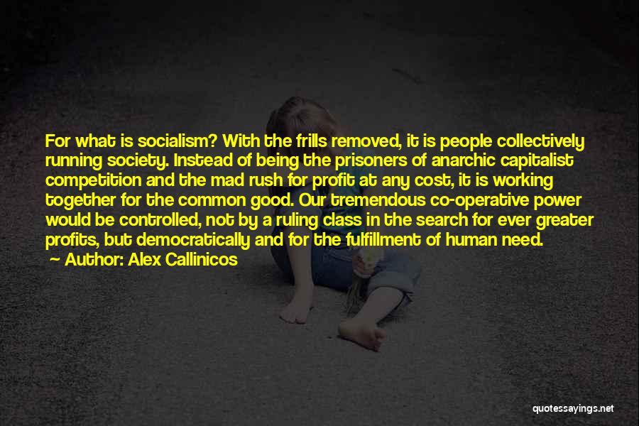 Alex Callinicos Quotes: For What Is Socialism? With The Frills Removed, It Is People Collectively Running Society. Instead Of Being The Prisoners Of