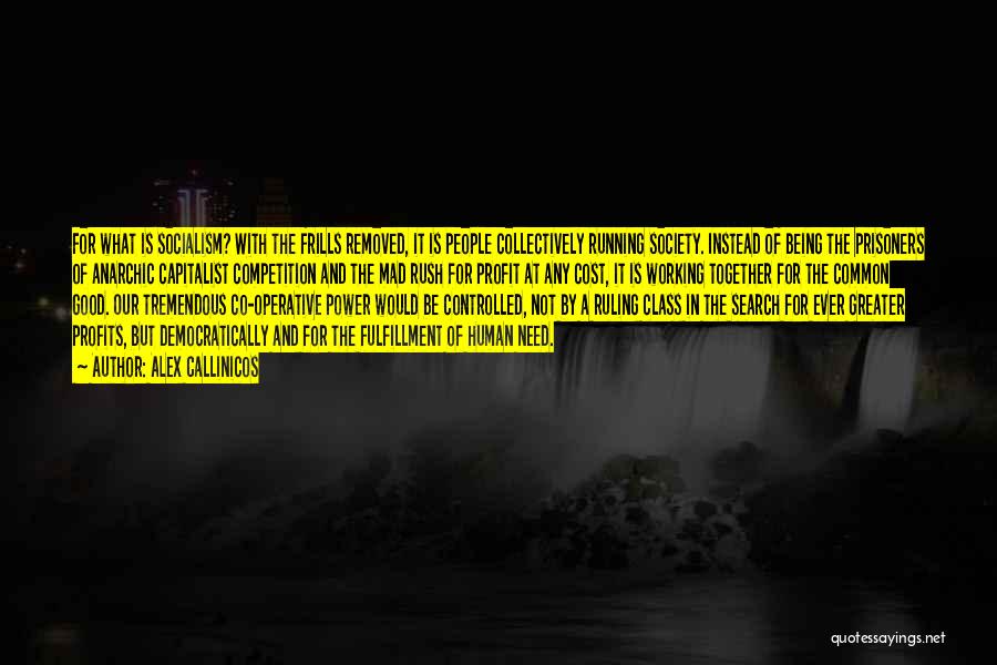 Alex Callinicos Quotes: For What Is Socialism? With The Frills Removed, It Is People Collectively Running Society. Instead Of Being The Prisoners Of